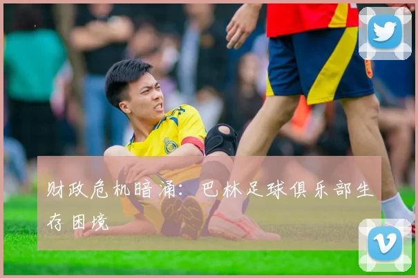 财政危机暗涌：巴林足球俱乐部生存困境