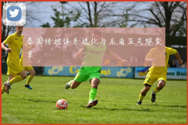泰国传控体系进化与东南亚足球变革