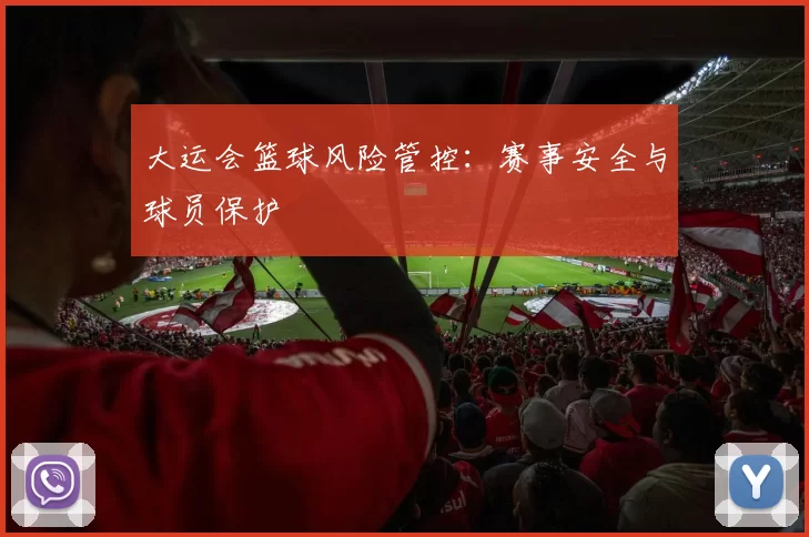 大运会篮球风险管控：赛事安全与球员保护